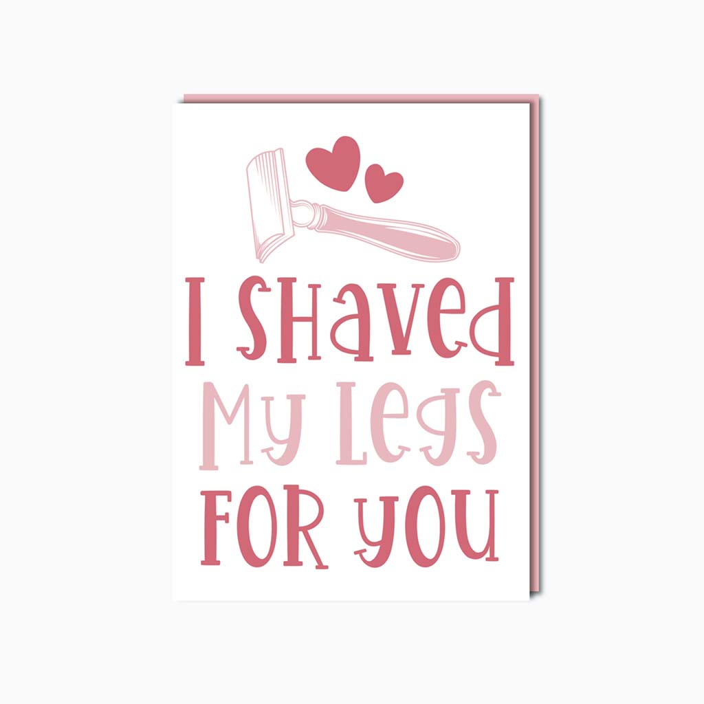 I shaved my legs for you